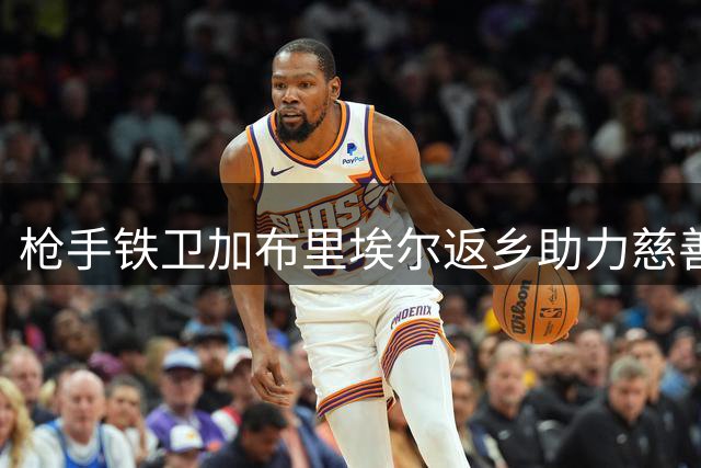枪手铁卫加布里埃尔返乡助力慈善 巴西小镇年度足球盛事引关注