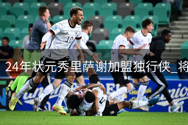 24年状元秀里萨谢加盟独行侠 将身披传奇10号战袍